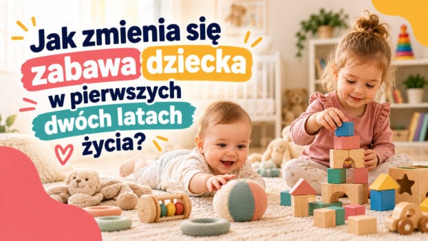 Jak zmienia się zabawa dziecka w pierwszych dwóch latach życia