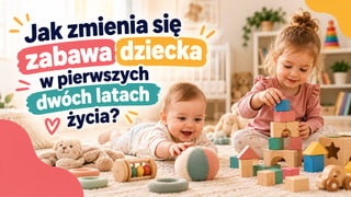 Jak zmienia się zabawa dziecka w pierwszych dwóch latach życia