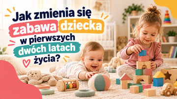 Jak zmienia się zabawa dziecka w pierwszych dwóch latach życia
