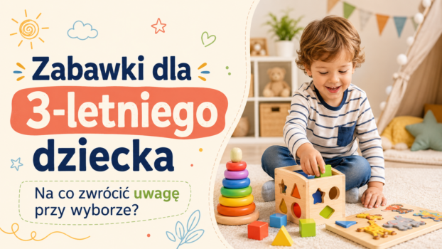 Zabawki dla 3-letniego dziecka – na co zwrócić uwagę przy wyborze