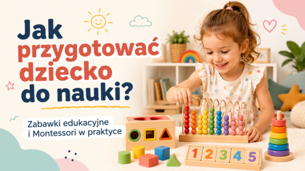 Jak przygotować dziecko do nauki Zabawki edukacyjne i Montessori w praktyce